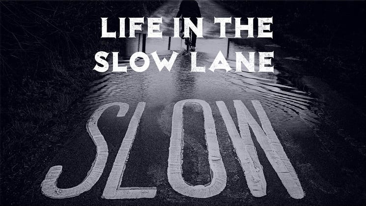 Life in the Slow Lane